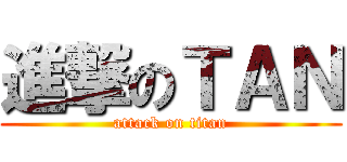 進撃のＴＡＮ (attack on titan)
