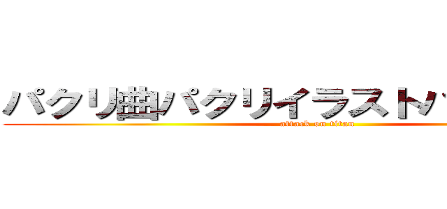 パクリ曲パクリイラストバンドメイド (attack on titan)