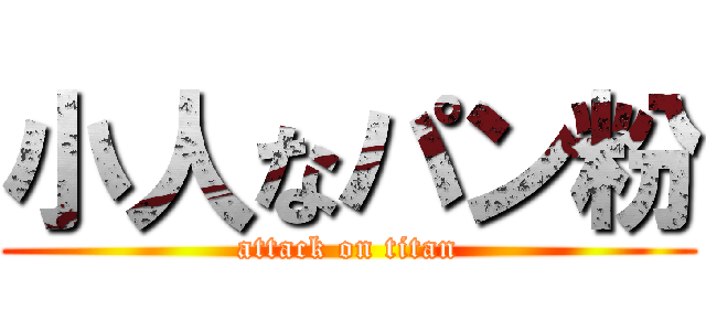 小人なパン粉 (attack on titan)
