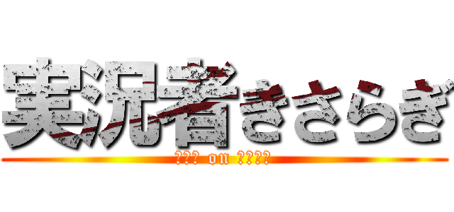 実況者きさらぎ (ｎｏｗ on ｓｅａｌ)