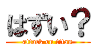 はずい？ (attack on titan)
