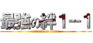 最強の絆１－１ (attack on titan)