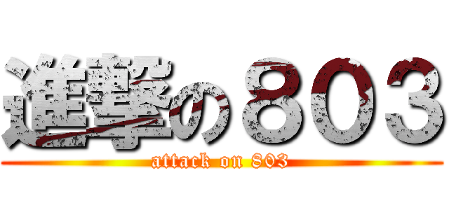 進撃の８０３ (attack on 803)