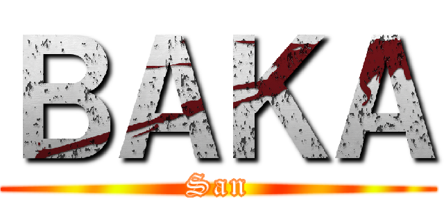 ＢＡＫＡ (San)