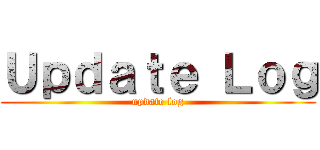 Ｕｐｄａｔｅ Ｌｏｇ (update log)