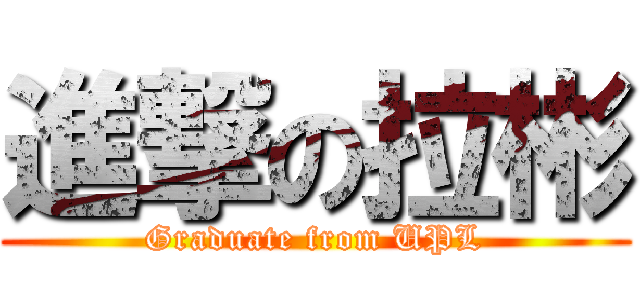 進撃の拉彬 (Graduate from UPL)