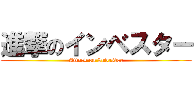 進撃のインベスター (Attack on Investor)