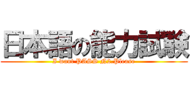 日本語の能力試験 (I want PASS N2.Please)