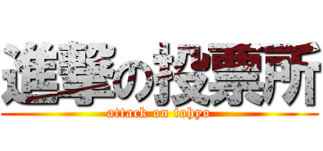 進撃の投票所 (attack on tohyo)