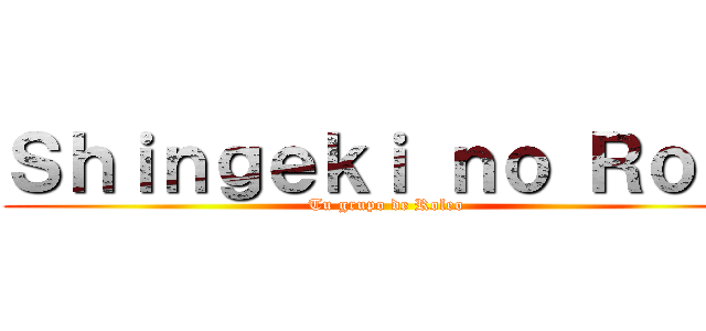 Ｓｈｉｎｇｅｋｉ ｎｏ Ｒｏｌｌ (Tu grupo de Roleo)