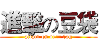 進擊の豆袋 (attack on bean bag)
