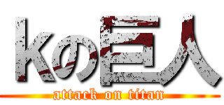 ｋの巨人 (attack on titan)