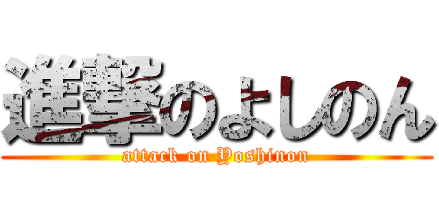 進撃のよしのん (attack on Yoshinon)