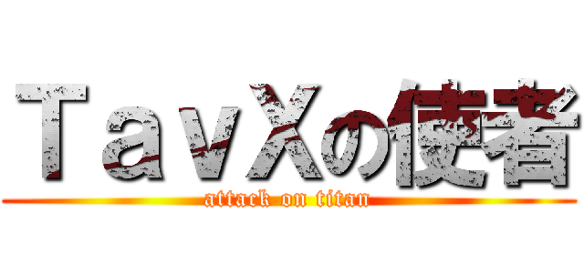 ＴａｖＸの使者 (attack on titan)
