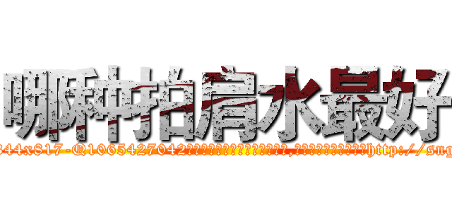 哪种拍肩水最好 (哪种拍肩水最好【电-151x68344x817-Q1065427042元吉药业】我们做的是长期生意,靠的是老客户长期支持http://sngk.net/JVwRO6

参考消息网我们做的是长期生意,靠的是老客户长期支持也许我们早该意识到，就连鲍勃·霍斯金斯（金球奖戏剧类电影男主角 
)