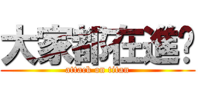 大家都在進擊 (attack on titan)