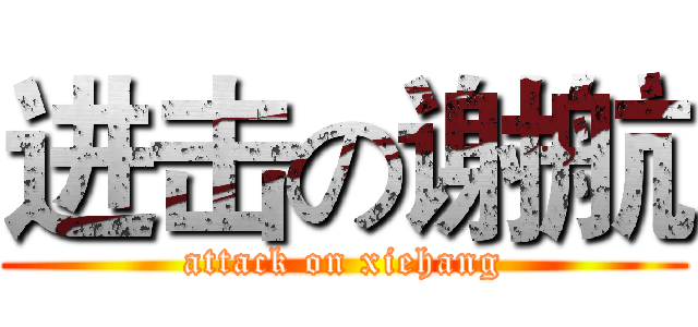 进击の谢航 (attack on xiehang)