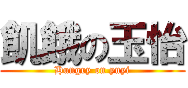 飢餓の玉怡 (Hungry on yuyi)