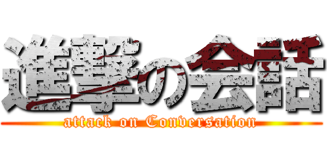 進撃の会話 (attack on Conversation)
