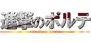 進撃のポルテ (attack on porte)