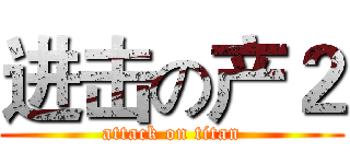 进击の产２ (attack on titan)