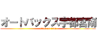 オートバックス宇都宮南 (attack on titan)