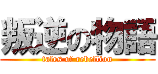叛逆の物語 (tales of rebellion)