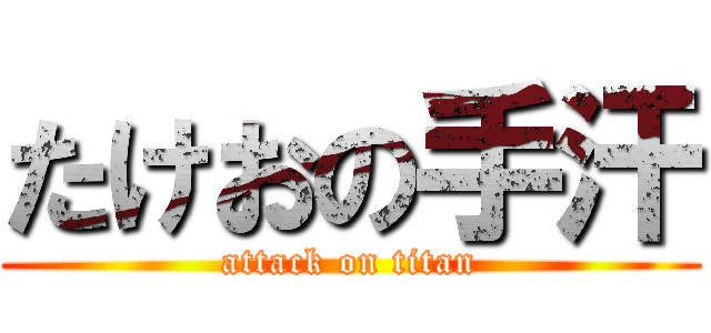 たけおの手汗 (attack on titan)