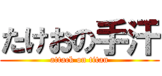 たけおの手汗 (attack on titan)