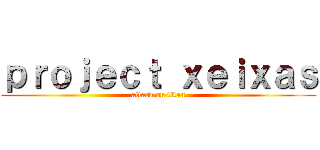 ｐｒｏｊｅｃｔ ｘｅｉｘａｓ (attack on titan)