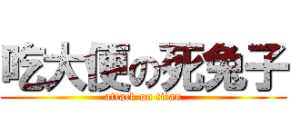 吃大便の死兔子 (attack on titan)