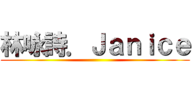 林咏詩．Ｊａｎｉｃｅ ()