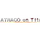 ＡＴＲＡＣＯ ｏｎ Ｔｉｔａｎ (ATRACO DE TITANES)