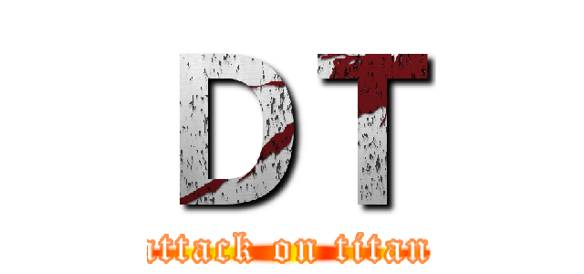 ＤＴ (attack on titan)