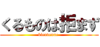 くるものは拒まず (bienvenue )