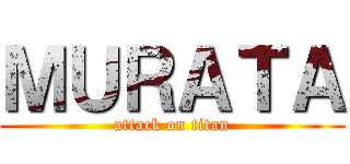 ＭＵＲＡＴＡ (attack on titan)