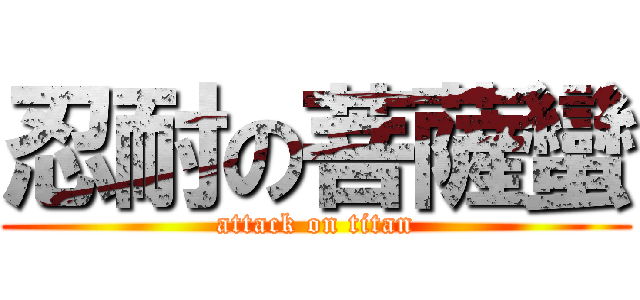 忍耐の菩薩蠻 (attack on titan)