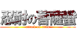 忍耐の菩薩蠻 (attack on titan)