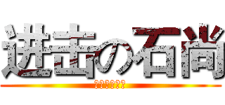 进击の石尚 (蹦蹦哩蹦呗呗)