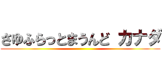 さゆふらっとまうんど カナダ ()