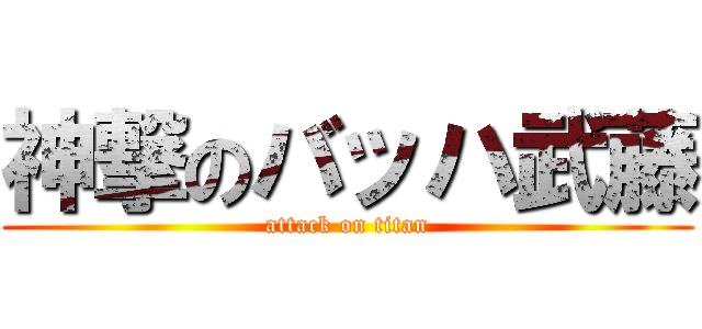 神撃のバッハ武藤 (attack on titan)