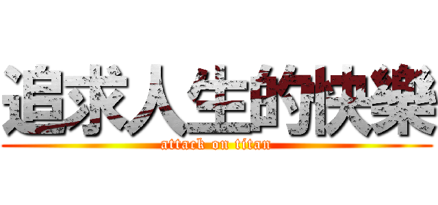 追求人生的快樂 (attack on titan)