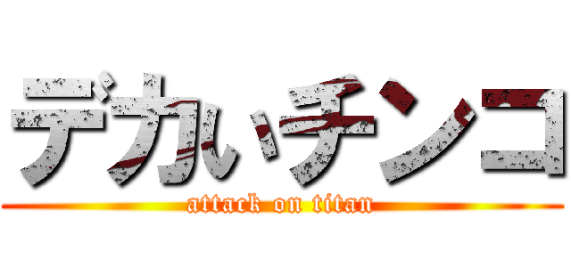 デカいチンコ (attack on titan)