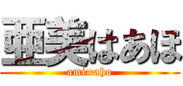 亜美はあほ (ami=aho)