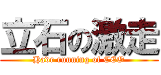 立石の激走 (Hadr running of CEO)