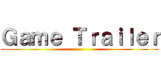 Ｇａｍｅ Ｔｒａｉｌｅｒ ()