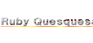 Ｒｕｂｙ Ｑｕｅｓｑｕｅｓａｎａ ()