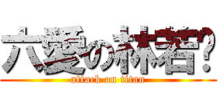 六愛の林若筠 (attack on titan)
