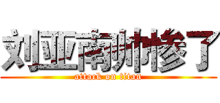 刘亚南帅惨了 (attack on titan)
