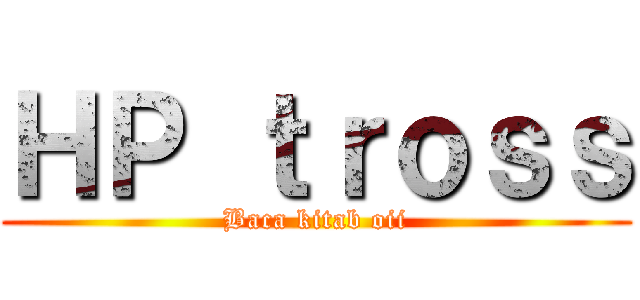 ＨＰ ｔｒｏｓｓ (Baca kitab oii)